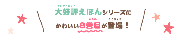 大好評えほんシリーズにかわいい8巻目が登場！